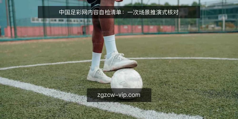 中国足彩网内容自检清单：一次场景推演式核对 — 场景设定：一个普通的周末浏览任务 配图
